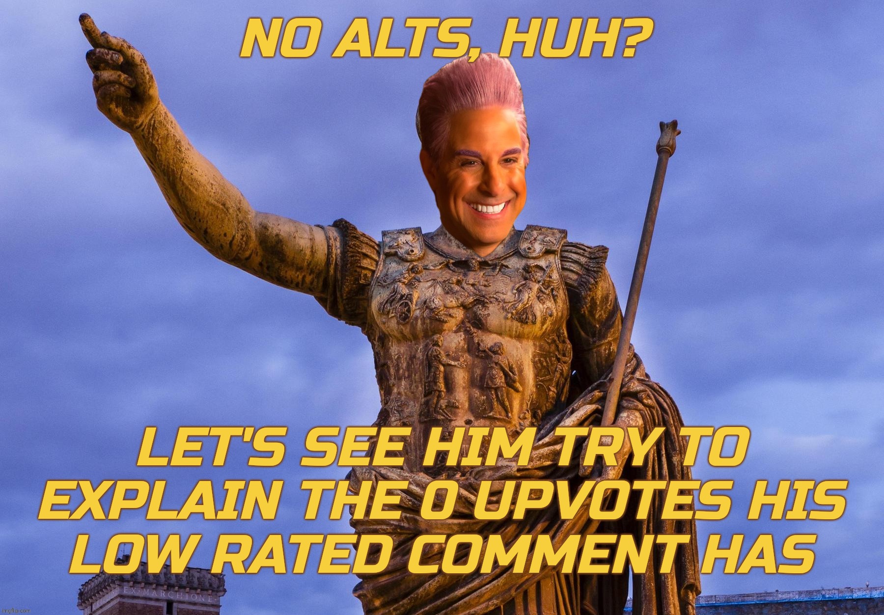 NO ALTS, HUH? LET'S SEE HIM TRY TO
EXPLAIN THE 0 UPVOTES HIS
LOW RATED COMMENT HAS | image tagged in c | made w/ Imgflip meme maker