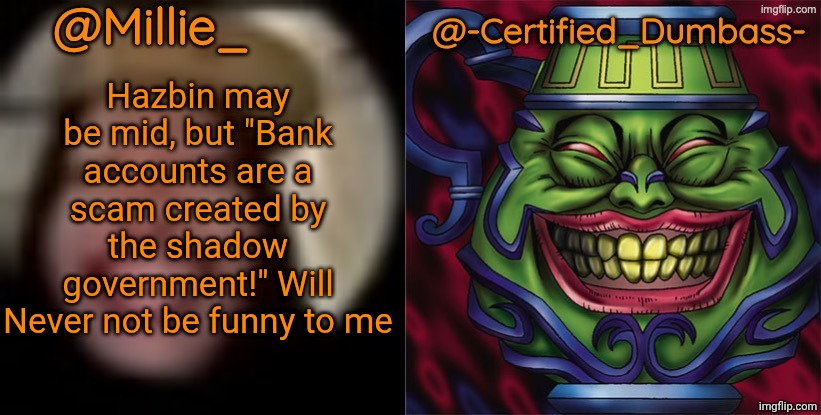 Shared template made without -Certified_Dumbass-'s consent | Hazbin may be mid, but "Bank accounts are a scam created by the shadow government!" Will Never not be funny to me | image tagged in shared template made without -certified_dumbass-'s consent | made w/ Imgflip meme maker