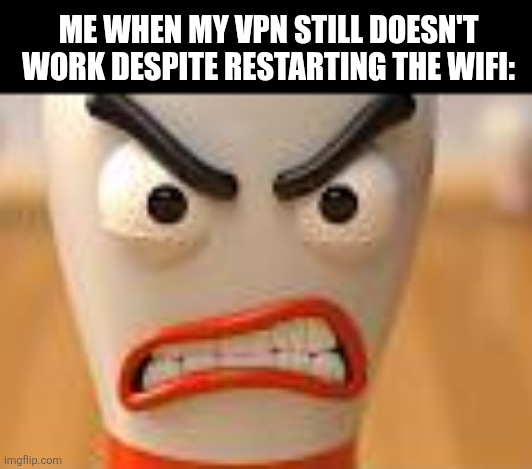 ME WHEN MY VPN STILL DOESN'T WORK DESPITE RESTARTING THE WIFI: | image tagged in memes,vpn,failure | made w/ Imgflip meme maker