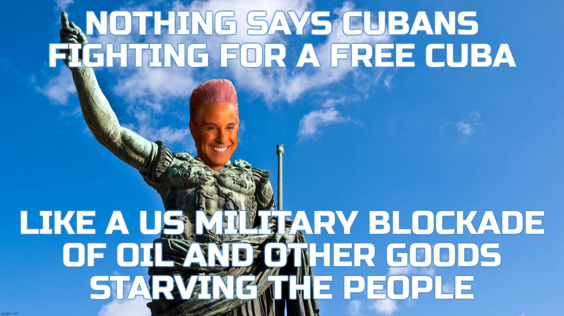 NOTHING SAYS CUBANS FIGHTING FOR A FREE CUBA LIKE A US MILITARY BLOCKADE
OF OIL AND OTHER GOODS
STARVING THE PEOPLE | image tagged in caesar caesar flickerman from the hunger games | made w/ Imgflip meme maker