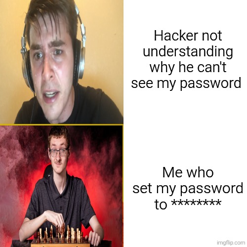 Drake Hotline Bling Meme | Hacker not understanding why he can't see my password; Me who set my password to ******** | image tagged in memes,meme,funny,funny memes,funny meme | made w/ Imgflip meme maker