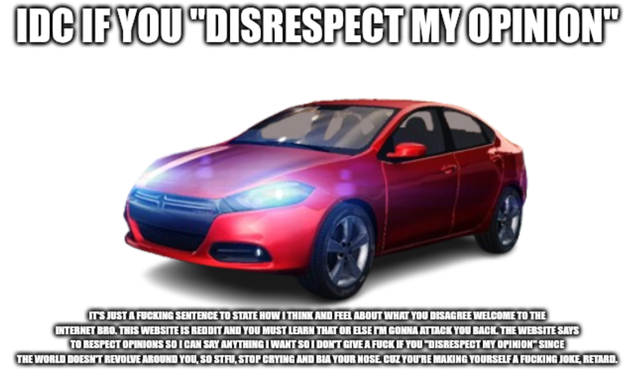 IDC IF YOU "DISRESPECT MY OPINION" but it's 2012 dodge dart gt Blank Meme Template