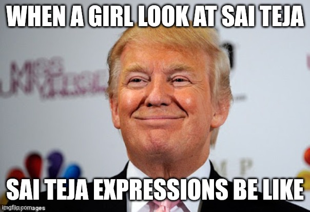Donald trump approves | WHEN A GIRL LOOK AT SAI TEJA; SAI TEJA EXPRESSIONS BE LIKE | image tagged in donald trump approves | made w/ Imgflip meme maker