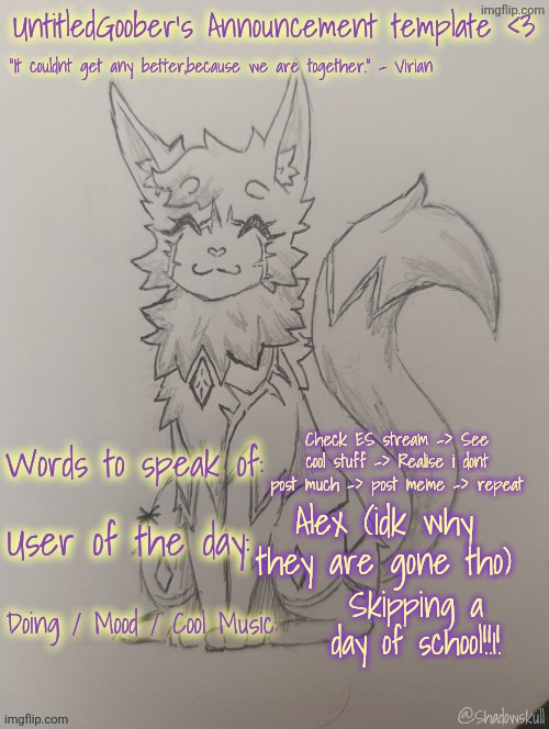 UntitledGoober has something to say!!!!!! (Ty shadowskull!) | Check ES stream -> See cool stuff -> Realise i dont post much -> post meme -> repeat; Alex (idk why they are gone tho); Skipping a day of school!!1! | image tagged in untitledgoober has something to say ty shadowskull | made w/ Imgflip meme maker