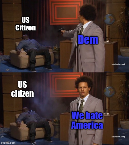 You know its true, they are self suicidal | US Citizen; Dem; US citizen; We hate America | image tagged in memes,who killed hannibal | made w/ Imgflip meme maker