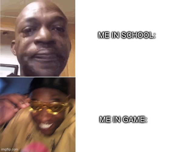 lol | ME IN SCHOOL:; ME IN GAME: | image tagged in then now | made w/ Imgflip meme maker