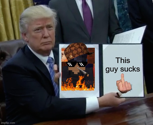 Aphmau memes | This guy sucks | image tagged in memes,trump bill signing | made w/ Imgflip meme maker