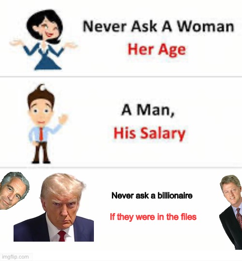 I’m definitely disappearing for posting this meme | Never ask a billionaire; If they were in the files | image tagged in never ask a woman her age | made w/ Imgflip meme maker