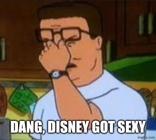 Dang it Bobby | DANG, DISNEY GOT SEXY | image tagged in dang it bobby | made w/ Imgflip meme maker