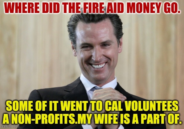 Where Oh... | image tagged in memes,gavin,wife,non-profits,fire aid,funding | made w/ Imgflip meme maker