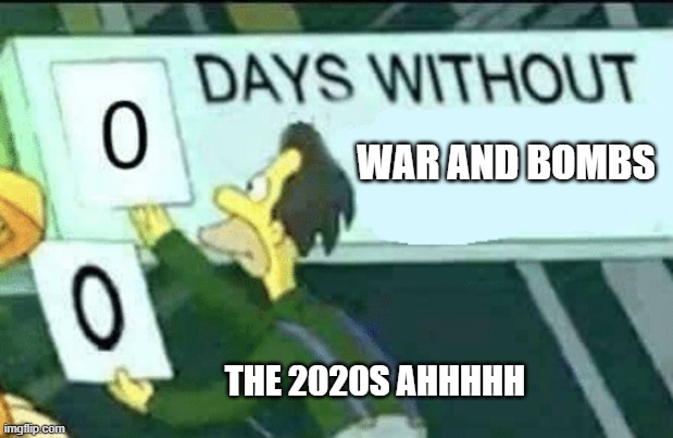 0 days without (Lenny, Simpsons) | WAR AND BOMBS; THE 2020S AHHHHH | image tagged in 0 days without lenny simpsons | made w/ Imgflip meme maker