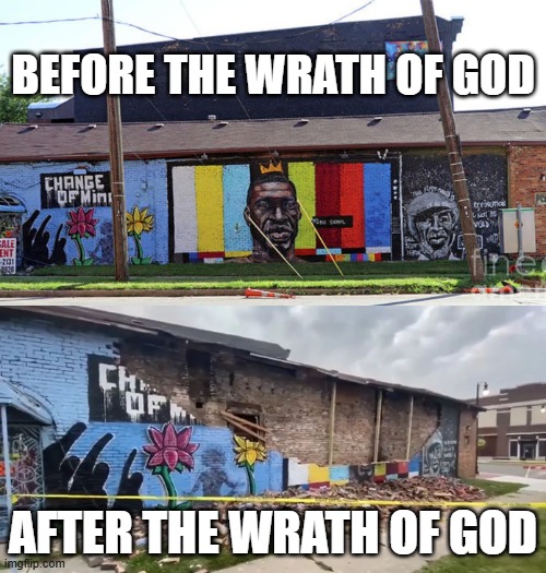 BEFORE THE WRATH OF GOD; AFTER THE WRATH OF GOD | image tagged in george floyd | made w/ Imgflip meme maker