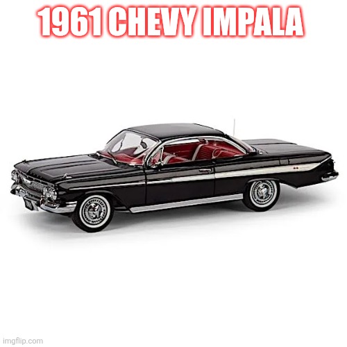 1961 Chevy Impala | 1961 CHEVY IMPALA | made w/ Imgflip meme maker