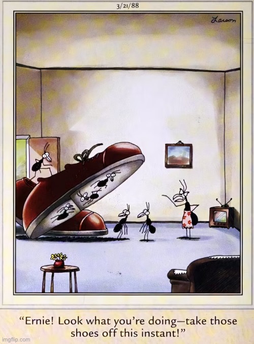 He must have HUGE feet | image tagged in the far side,comics,ants,big shoes,squished,take them off | made w/ Imgflip meme maker