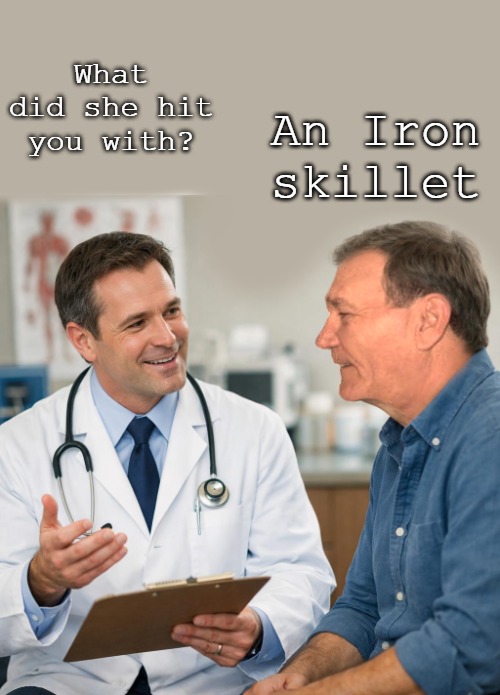 kewlew | What did she hit you with? An Iron skillet | image tagged in kewlew | made w/ Imgflip meme maker