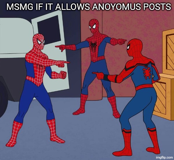 Spider Man Triple | MSMG IF IT ALLOWS ANOYOMUS POSTS | image tagged in spider man triple | made w/ Imgflip meme maker