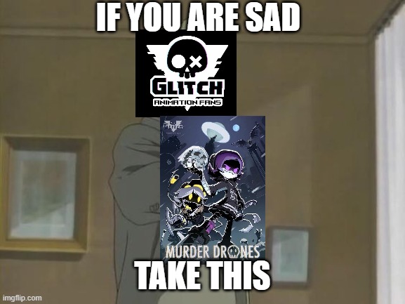 you are sad take this cat | IF YOU ARE SAD TAKE THIS | image tagged in you are sad take this cat | made w/ Imgflip meme maker