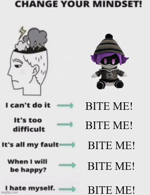 change ur mindset | BITE ME! BITE ME! BITE ME! BITE ME! BITE ME! | image tagged in change your mindset | made w/ Imgflip meme maker