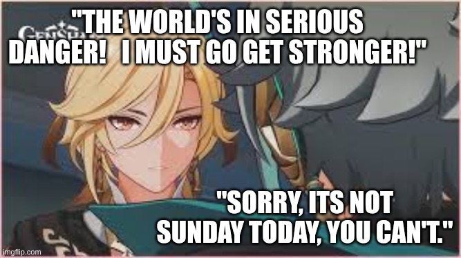 Teyvat: where Sunday isn't a day of rest. | "THE WORLD'S IN SERIOUS DANGER!   I MUST GO GET STRONGER!"; "SORRY, ITS NOT SUNDAY TODAY, YOU CAN'T." | image tagged in genshin impact,genshin,funny,mistakes make you stronger,you had one job | made w/ Imgflip meme maker