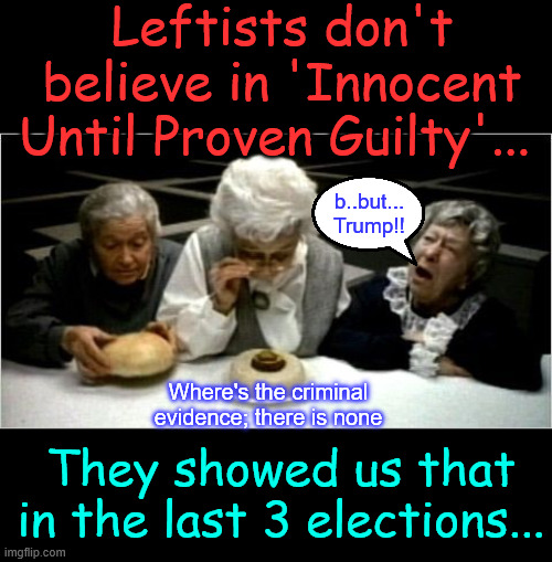Where's the beef? | Leftists don't believe in 'Innocent Until Proven Guilty'... Where's the criminal evidence; there is none They showed us that in the last 3 e | image tagged in where's the beef | made w/ Imgflip meme maker