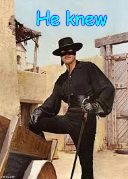 Zorro | He knew | image tagged in zorro | made w/ Imgflip meme maker