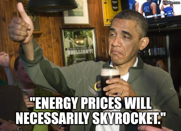 Not Bad | "ENERGY PRICES WILL NECESSARILY SKYROCKET." | image tagged in not bad | made w/ Imgflip meme maker