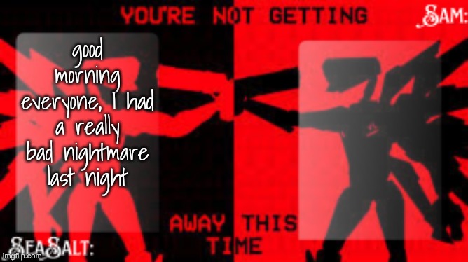 SeaSalt +Sam Shared U.K temp | good morning everyone, I had a really bad nightmare last night | image tagged in seasalt sam shared u k temp | made w/ Imgflip meme maker