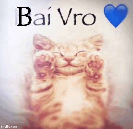 Hai vro | B | image tagged in hai vro | made w/ Imgflip meme maker