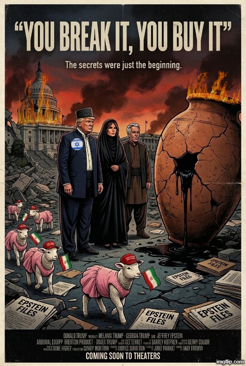 YOU BREAK IT YOU BUY IT | image tagged in trump,melania trump,jeffrey epstein,iran,israel,oil | made w/ Imgflip meme maker