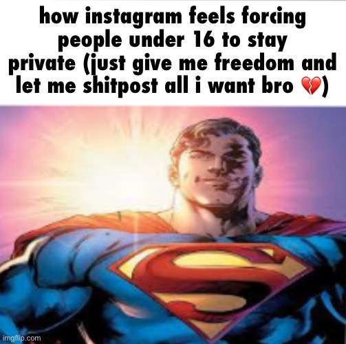 Superman starman meme | how instagram feels forcing people under 16 to stay private (just give me freedom and let me shitpost all i want bro 💔) | image tagged in superman starman meme | made w/ Imgflip meme maker