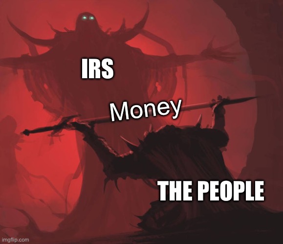 Man giving sword to larger man | IRS; Money; THE PEOPLE | image tagged in man giving sword to larger man | made w/ Imgflip meme maker