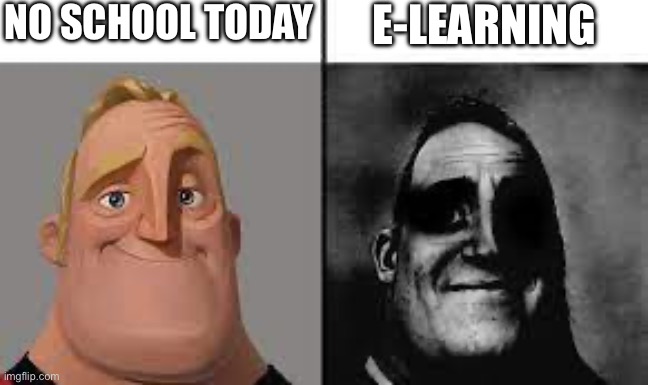 Why ??? | NO SCHOOL TODAY; E-LEARNING | image tagged in normal and dark mr incredibles | made w/ Imgflip meme maker