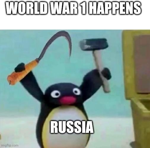 Communist Pingu | WORLD WAR 1 HAPPENS; RUSSIA | image tagged in communist pingu | made w/ Imgflip meme maker