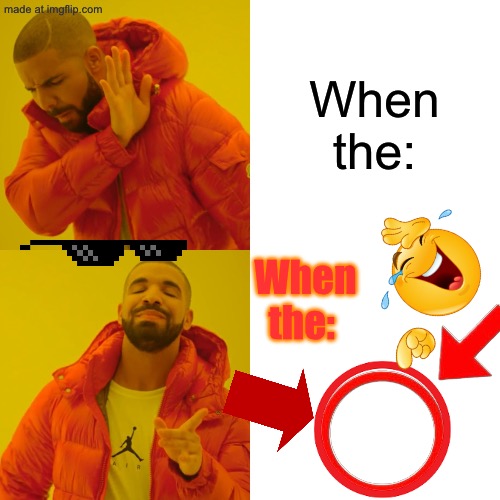Drake Hotline Bling Meme | When the:; When the: | image tagged in memes,drake hotline bling | made w/ Imgflip meme maker