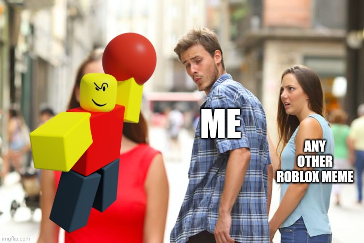 If someone tells me to stop posting about baller, | ME; ANY OTHER ROBLOX MEME | image tagged in memes,distracted boyfriend | made w/ Imgflip meme maker