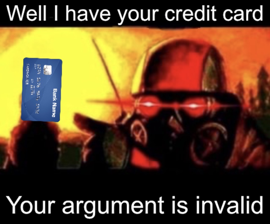 Well I have your creditcard, your argument is invalid Blank Meme Template