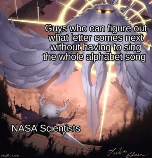 image tagged in hollow knight,nasa,alphabet,smart,repost,cooi | made w/ Imgflip meme maker