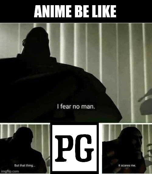 You all know what this is referring to | ANIME BE LIKE | image tagged in i fear no man | made w/ Imgflip meme maker