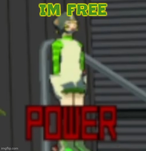 POWER | IM FREE | image tagged in power | made w/ Imgflip meme maker