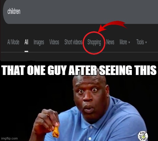 why in the world is this in the shopping section? | THAT ONE GUY AFTER SEEING THIS | image tagged in surprised shaq,dark humor,shaq | made w/ Imgflip meme maker