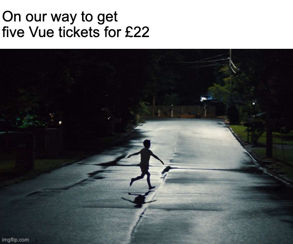 Weapons Run | On our way to get five Vue tickets for £22 | image tagged in weapons run | made w/ Imgflip meme maker