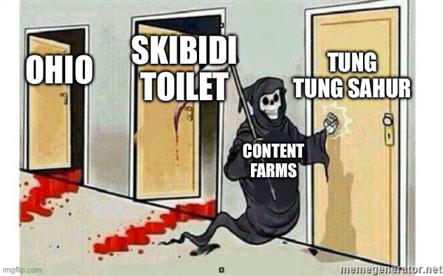 Grim Reaper Knocking Door | TUNG TUNG SAHUR; SKIBIDI TOILET; OHIO; CONTENT FARMS | image tagged in grim reaper knocking door | made w/ Imgflip meme maker