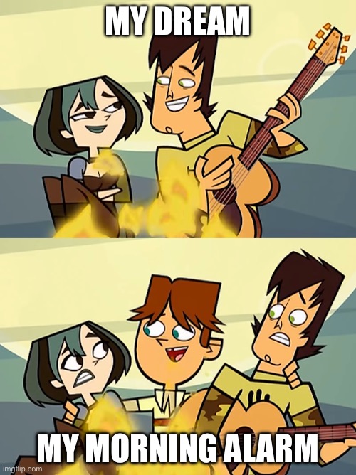 Reality of your dreams | MY DREAM; MY MORNING ALARM | image tagged in total drama,alarm clock,dream | made w/ Imgflip meme maker