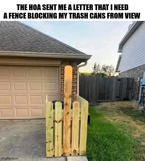 The HOA Sent Me A Letter | THE HOA SENT ME A LETTER THAT I NEED A FENCE BLOCKING MY TRASH CANS FROM VIEW | image tagged in chrisjoines1 | made w/ Imgflip meme maker