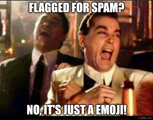 Lol good fellas  | FLAGGED FOR SPAM? NO, IT'S JUST A EMOJI! | image tagged in lol good fellas | made w/ Imgflip meme maker