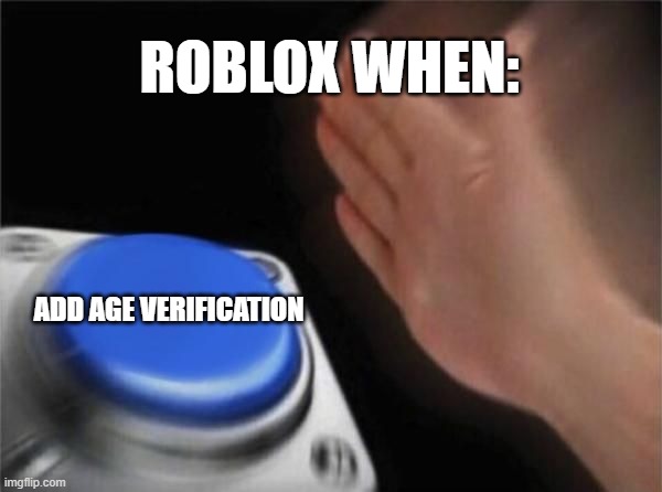 roblox when | ROBLOX WHEN:; ADD AGE VERIFICATION | image tagged in nut button crystalbot | made w/ Imgflip meme maker