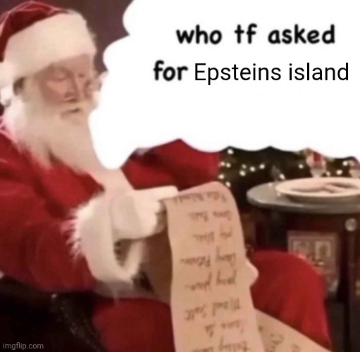 who tf asked for [blank] | Epsteins island | image tagged in who tf asked for blank | made w/ Imgflip meme maker