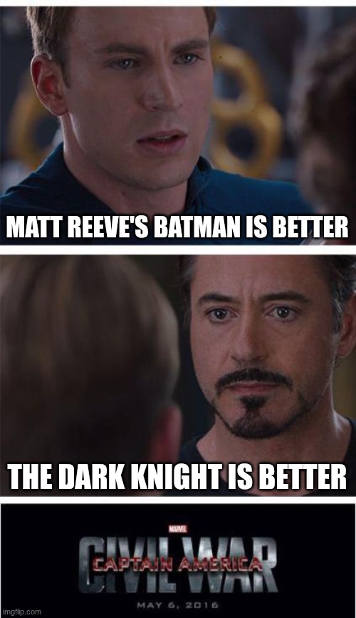 The Batman or Dark Knight | MATT REEVE'S BATMAN IS BETTER; THE DARK KNIGHT IS BETTER | image tagged in memes,marvel civil war 1 | made w/ Imgflip meme maker