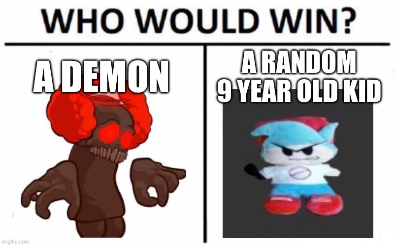 If you play Fnf yk | A DEMON; A RANDOM 9 YEAR OLD KID | image tagged in memes,who would win | made w/ Imgflip meme maker