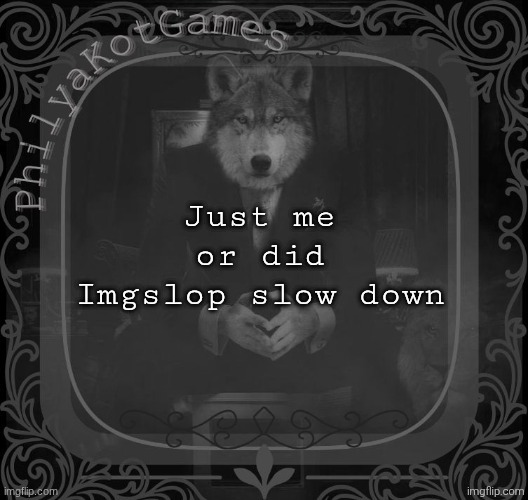 Wolf on a chair v2 | Just me or did Imgslop slow down | image tagged in wolf on a chair v2 | made w/ Imgflip meme maker